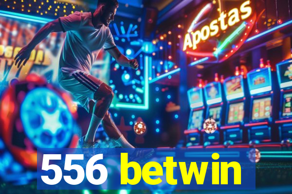 556 betwin